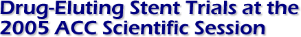 Taxus vs. Cypher: Drug Eluting Stent Trials at the 2005 ACC