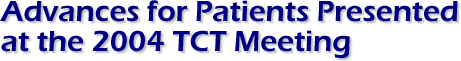Advances for Patients Presented at the 2004 TCT meeting